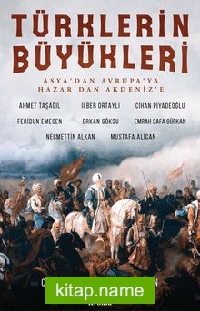 Türklerin Büyükleri Asya’dan Avrupa’ya; Hazar’dan Akdeniz’e