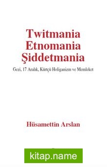 Twitmania Etnomania Şiddetmania Gezi,17 Aralık Kürtçü Holiganizm ve Memleket