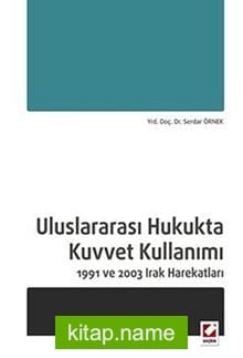Uluslararası Hukukta Kuvvet Kullanımı 1991 ve 2003 Irak Harekatları