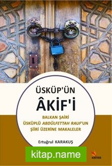 Üsküp’ün Akif’i  Balkan Şairi Üsküplü Abdülfettah Rauf’un Şiiri Üzerine Makaleler