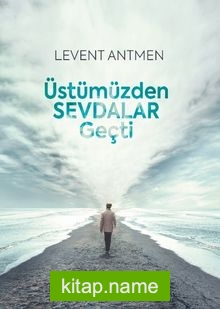 Üstümüzden Sevdalar Geçti