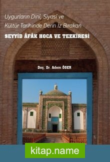 Uygurların Dini, Siyasi, ve Kültür Tarihinde Derin İz Bırakan Seyyid Afak Hoca ve Tezkiresi