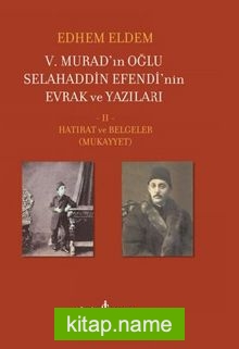 V. Murad’ın Oğlu Selahaddin Efendi’nin Evrak Ve Yazıları II. Cilt – Hatırat Ve Belgeler (Mukayyet)