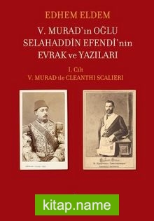 V. Murad’ın Oğlu Selahaddin Efendi’nin Evrak ve Yazıları I. Cilt V. Murad ile Cleanthi Scalieri