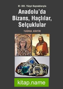 XI-XIII. Yüzyıl Kaynaklarıyla Anadolu’da Bizans, Haçlılar, Selçuklular
