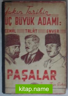 Yakın Tarihin Üç Büyük Adamı: Talat, Enver, Cemal Paşalar (Kod:7-I-11)