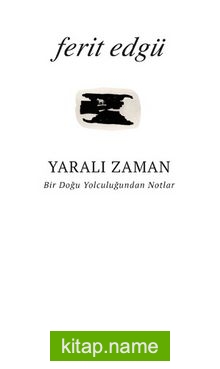 Yaralı Zaman Bir Doğu Yolculuğundan Notlar