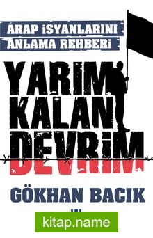 Yarım Kalan Devrim Arap İsyanlarını Anlama Rehberi