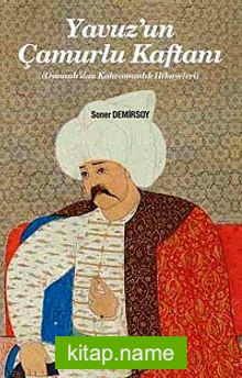 Yavuz’un Çamurlu Kaftanı Osmanlı’dan Kahramanlık Hikayeleri