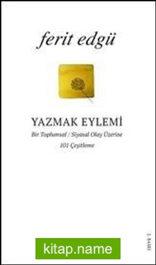 Yazmak Eylemi  Bir Toplumsal / Siyasal Olay Üzerine 101 Çeşitleme