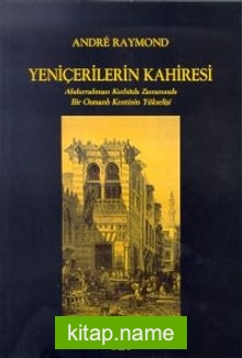 Yeniçerilerin Kahiresi  Abdurrahman Kethüda Zamanında Bir Osmanlı Kentinin Yükselişi