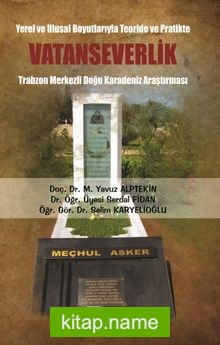 Yerel ve Ulusal Boyutlarıyla Teoride ve Pratikte Vatanseverlik Trabzon Merkezli Doğu Karadeniz Araştırması