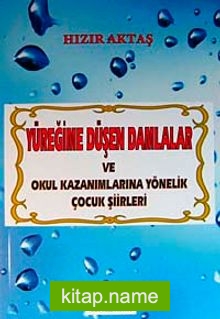 Yüreğime Düşen Damlalar ve Okul Kazanımlarına Yönelik Çocuk Şiirleri