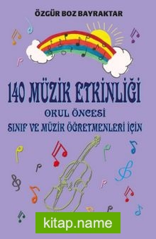 140 Müzik Etkinliği Okul Öncesi, Sınıf ve Müzik Öğretmenleri İçin