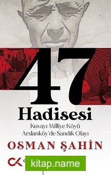 47 Hadisesi Kuvayı Milliye Köyü Arslanköy’de Sandık Olayı