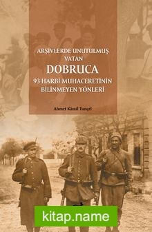 Arşivlerde Unutulmuş Vatan Dobruca: 93 Harbi Muhaceretinin Bilinmeyen Yönleri