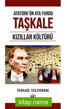 Atatürk’ün Ata Yurdu Taşkale  Kızıllar Kültürü