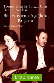 Ben Koşarım Aşağlara, Koşarım Tomris Uyar’la Turgut Uyar Üzerine Söyleşi