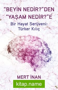 “Beyin Nedir?”den “Yaşam Nedir?”e Bir Hayat Serüveni: Türker Kılıç