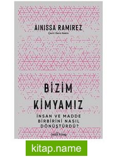 Bizim Kimyamız / İnsan ve Madde Birbirini Nasıl Dönüştürdü?