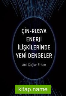 Çin-Rusya Enerji İlişkilerinde Yeni Dengeler