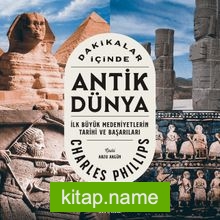 Dakikalar İçinde Antik Dünya İlk Büyük Medeniyetlerin Tarihi ve Başarıları