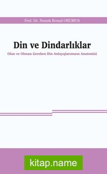 Din ve Dindarlıklar Olan ve Olması Gereken Din Anlayışlarımızın Anatomisi