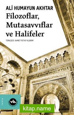 Filozoflar, Mutasavvıflar, Halifeler Kurtuba’dan Kahire ve Bağdat’a Siyaset ve İktidar