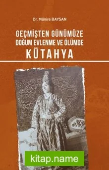 Geçmişten Günümüze  Doğum, Evlenme ve Ölümde Kütahya