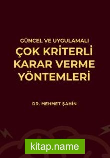 Güncel ve Uygulamalı Çok Kriterli Karar Verme Yöntemleri