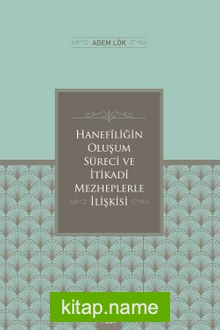 Hanefîliğin Oluşum Süreci ve İtikadî Mezheplerle İlişkisi