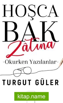 Hoşca Bak Zatına Okurken Yazılanlar