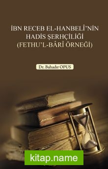 İbn Receb El-Hanbelî’nin Hadis Şerhçiliği (Fethu’l-Barî Örneği)