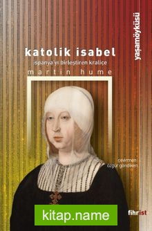Katolik Isabel İspanya’yı Birleştiren Kraliçe