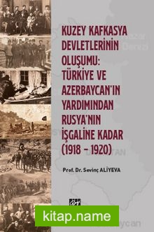 Kuzey Kafkasya Devletlerinin Oluşumu Türkiye ve Azerbeycan’ ın Yardımından Rusya’nın İşgaline Kadar (1918 – 1920)