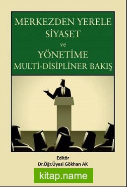 Merkezden Yerele Siyaset ve Yönetime Multi-Disipliner Bakış