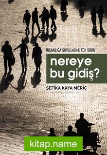 Nereye Bu Gidiş ? İnsanlığa Sorulacak Tek Soru