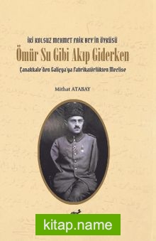 Ömür Su Gibi Akıp Giderken Çanakkale’den Galiçya’ya Fabrikatörlükten Meclise İki Kolsuz Mehmet Faik Bey’in Öyküsü