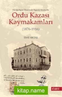 Ordu Kazası Kaymakamları (1876-1916) Devlet-Eşraf Ekseninde Taşrada İdarecilik