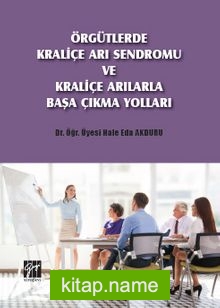 Örgütlerde Kraliçe Arı Sendromu ve Kraliçe Arılarla Başa Çıkma Yolları