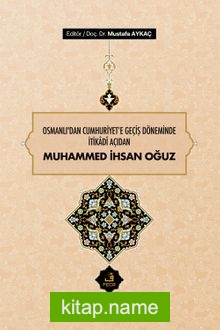 Osmanlı’dan Cumhuriyet’e Geçiş Döneminde İtikadî Açıdan Muhammed İhsan Oğuz