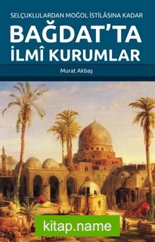 Selçuklulardan Moğol İstilasına Kadar Bağdat’ta İlmi Kurumlar