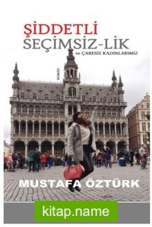 Şiddetli Seçimsiz-Lik ve Çaresiz Kadınlarımız