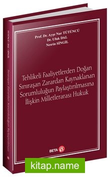 Tehlikeli Faaliyetlerden Doğan Sınıraşan Zarardan Kaynaklanan Sorumluluğun Paylaştırılmasına İlişkin Milletlerarası Hukuk