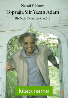 Toprağa Şiir Yazan Adam Bir Nail Çakırhan Öyküsü