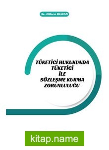 Tüketici Hukukunda Tüketici İle Sözleşme Kurma Zorunluluğu