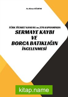 Türk Ticaret Kanunu M.376 Kapsamında Sermaye Kaybı ve Borca Batıklığın İncelenmesi