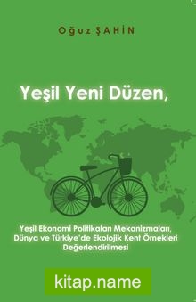 Yeşil Yeni Düzen, Yeşil Ekonomi Politikaları Mekanizmaları, Dünya ve Türkiye’de Ekolojik Kent Örnekleri Değerlendirilmesi